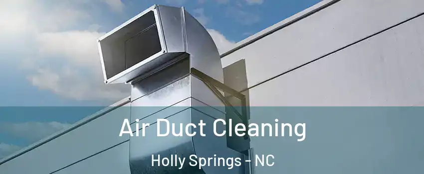  Air Duct Cleaning Holly Springs - NC