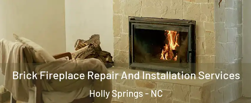  Brick Fireplace Repair And Installation Services Holly Springs - NC