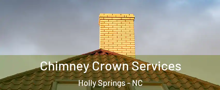 Chimney Crown Services Holly Springs - NC