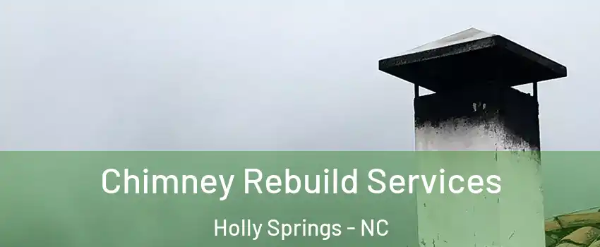  Chimney Rebuild Services Holly Springs - NC