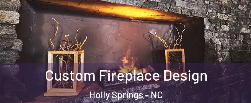  Custom Fireplace Design Holly Springs - NC
