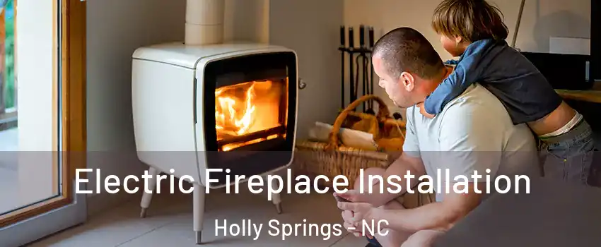  Electric Fireplace Installation Holly Springs - NC