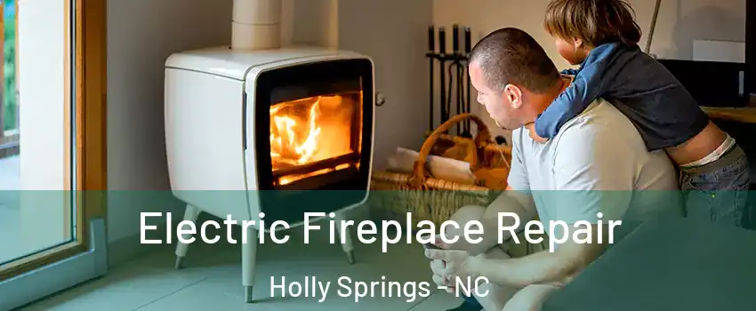  Electric Fireplace Repair Holly Springs - NC
