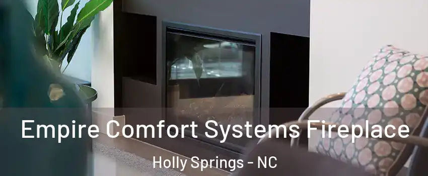  Empire Comfort Systems Fireplace Holly Springs - NC