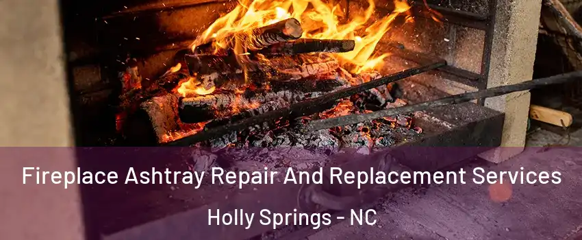  Fireplace Ashtray Repair And Replacement Services Holly Springs - NC