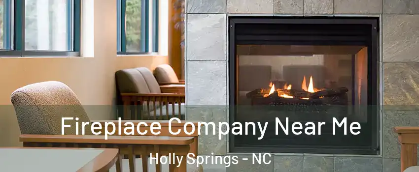  Fireplace Company Near Me Holly Springs - NC