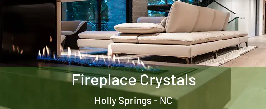  Fireplace Crystals Holly Springs - NC