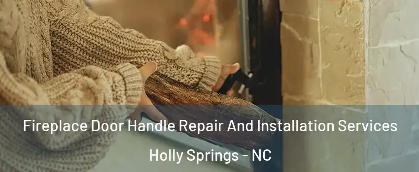  Fireplace Door Handle Repair And Installation Services Holly Springs - NC