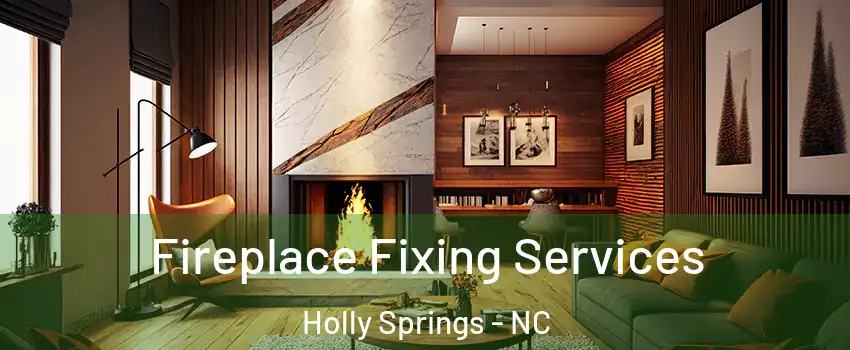  Fireplace Fixing Services Holly Springs - NC