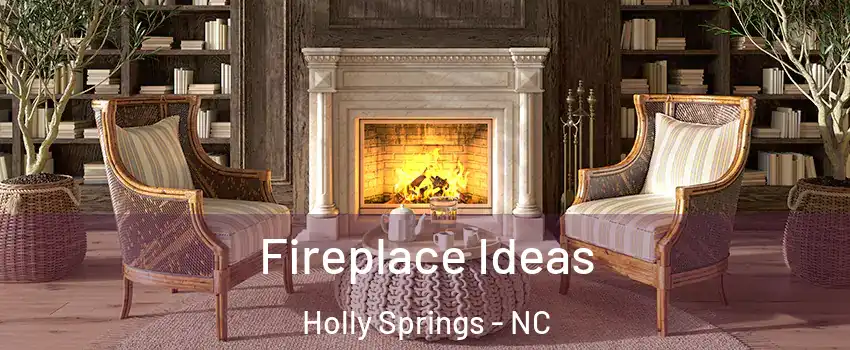  Fireplace Ideas Holly Springs - NC