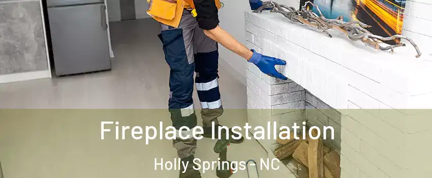  Fireplace Installation Holly Springs - NC