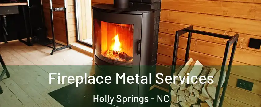 Fireplace Metal Services Holly Springs - NC