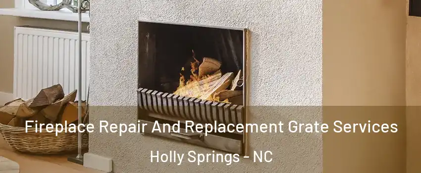  Fireplace Repair And Replacement Grate Services Holly Springs - NC