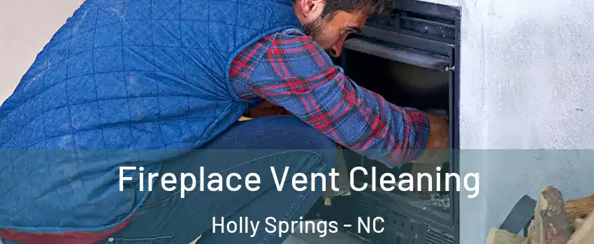  Fireplace Vent Cleaning Holly Springs - NC