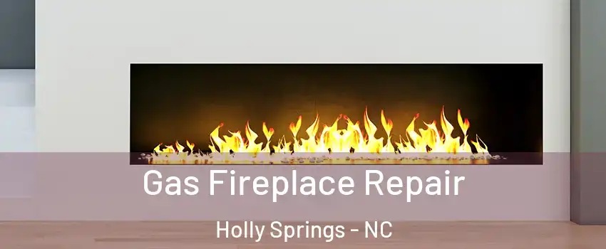  Gas Fireplace Repair Holly Springs - NC