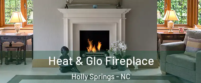  Heat & Glo Fireplace Holly Springs - NC
