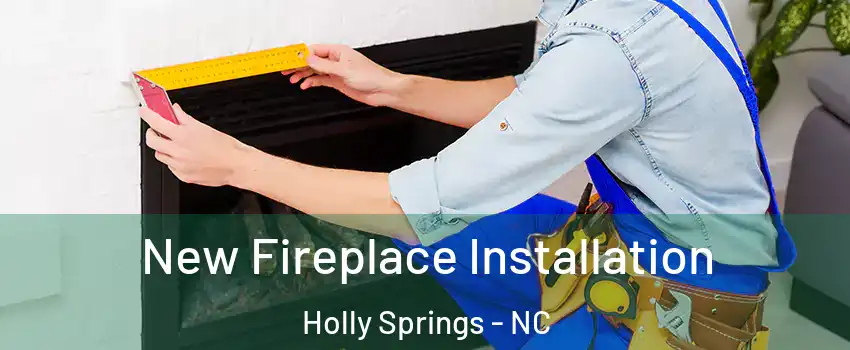  New Fireplace Installation Holly Springs - NC