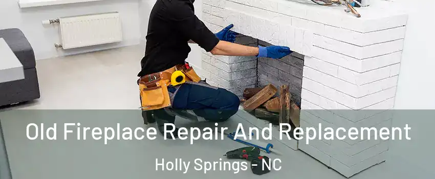  Old Fireplace Repair And Replacement Holly Springs - NC