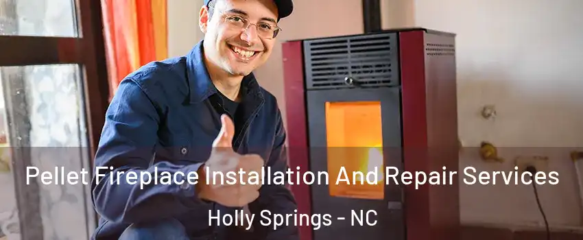  Pellet Fireplace Installation And Repair Services Holly Springs - NC