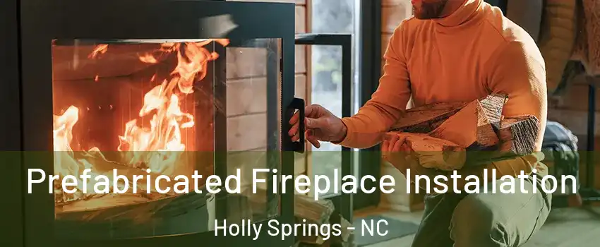  Prefabricated Fireplace Installation Holly Springs - NC
