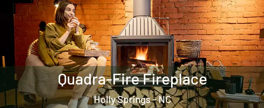  Quadra-Fire Fireplace Holly Springs - NC