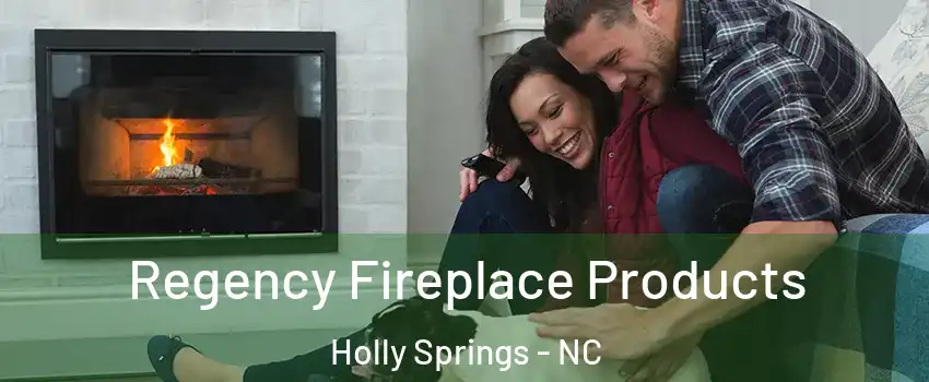  Regency Fireplace Products Holly Springs - NC