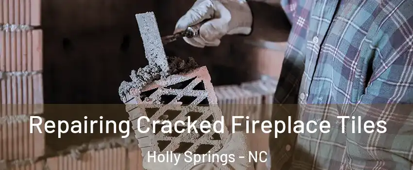  Repairing Cracked Fireplace Tiles Holly Springs - NC