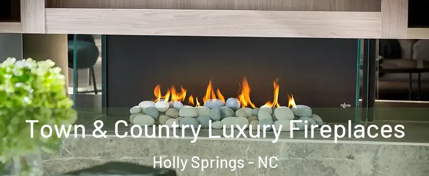  Town & Country Luxury Fireplaces Holly Springs - NC