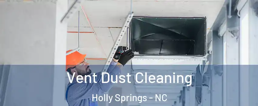  Vent Dust Cleaning Holly Springs - NC
