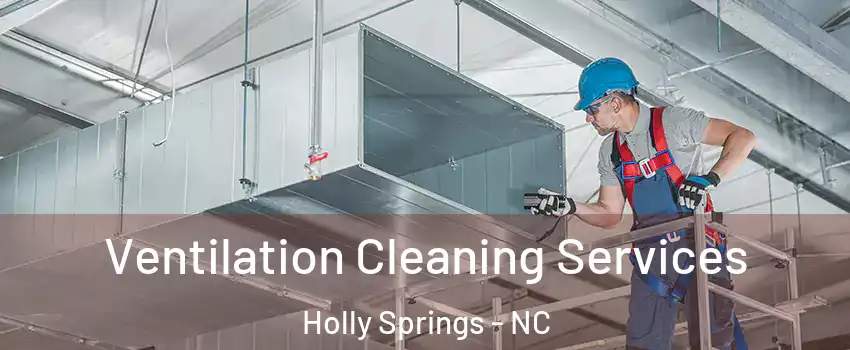  Ventilation Cleaning Services Holly Springs - NC