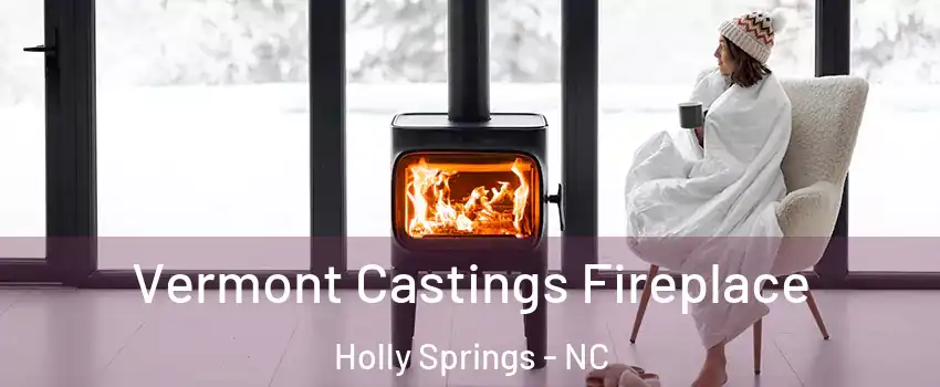  Vermont Castings Fireplace Holly Springs - NC