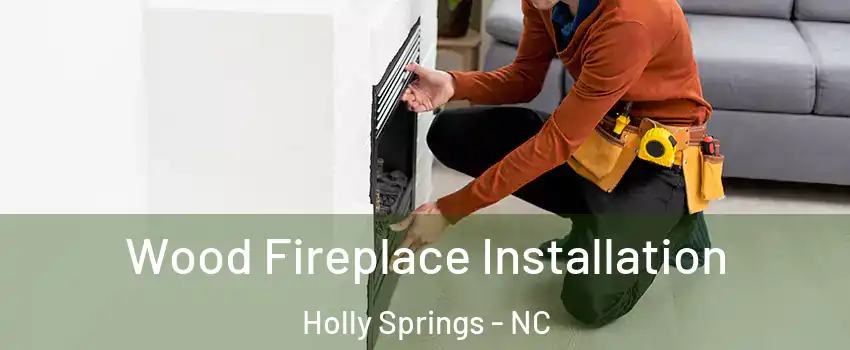  Wood Fireplace Installation Holly Springs - NC