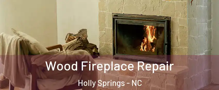  Wood Fireplace Repair Holly Springs - NC