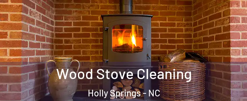  Wood Stove Cleaning Holly Springs - NC