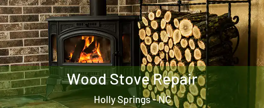  Wood Stove Repair Holly Springs - NC